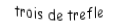 Je suis une carte à jouer. Je viens directement avant le quatre, je suis noir mais pas de pique.